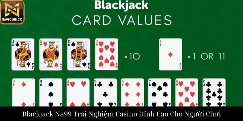 Blackjack Na99 Trải Nghiệm Casino Đỉnh Cao Cho Người Chơi