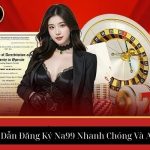 Hướng Dẫn Đăng Ký Na99 Nhanh Chóng Và An Toàn