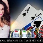 Hướng Dẫn Nạp Tiền Na99 Cho Người Mới Và Kinh Nghiệm