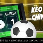 Kèo Tỉ Số Tại Na99 Chiến Lược Cá Cược Hiệu Quả