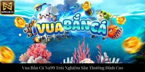 Chúa Tể Đại Dương Na99 – Trải Nghiệm Săn Cá Thú Vị Và Giải Thưởng Khủng